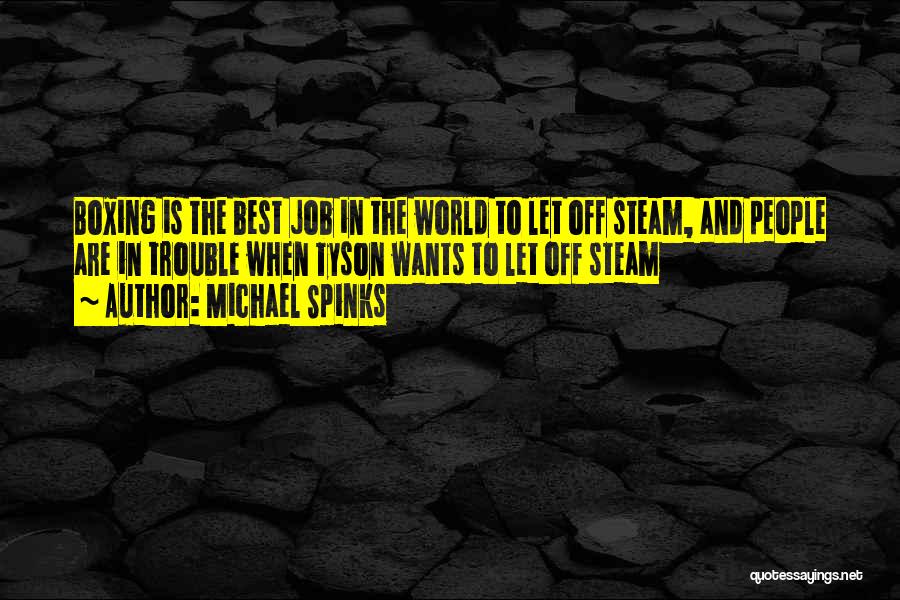 Michael Spinks Quotes: Boxing Is The Best Job In The World To Let Off Steam, And People Are In Trouble When Tyson Wants