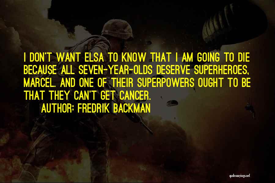 Fredrik Backman Quotes: I Don't Want Elsa To Know That I Am Going To Die Because All Seven-year-olds Deserve Superheroes, Marcel. And One
