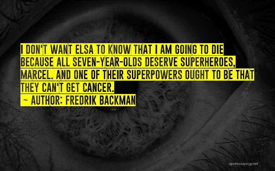 Fredrik Backman Quotes: I Don't Want Elsa To Know That I Am Going To Die Because All Seven-year-olds Deserve Superheroes, Marcel. And One
