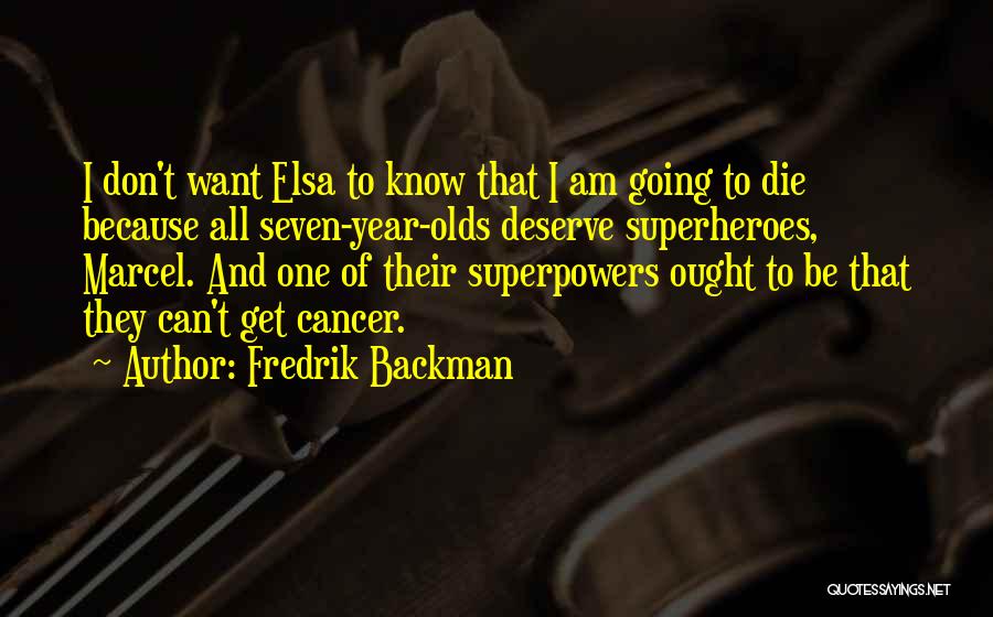 Fredrik Backman Quotes: I Don't Want Elsa To Know That I Am Going To Die Because All Seven-year-olds Deserve Superheroes, Marcel. And One