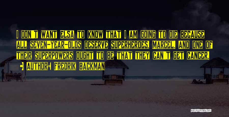 Fredrik Backman Quotes: I Don't Want Elsa To Know That I Am Going To Die Because All Seven-year-olds Deserve Superheroes, Marcel. And One
