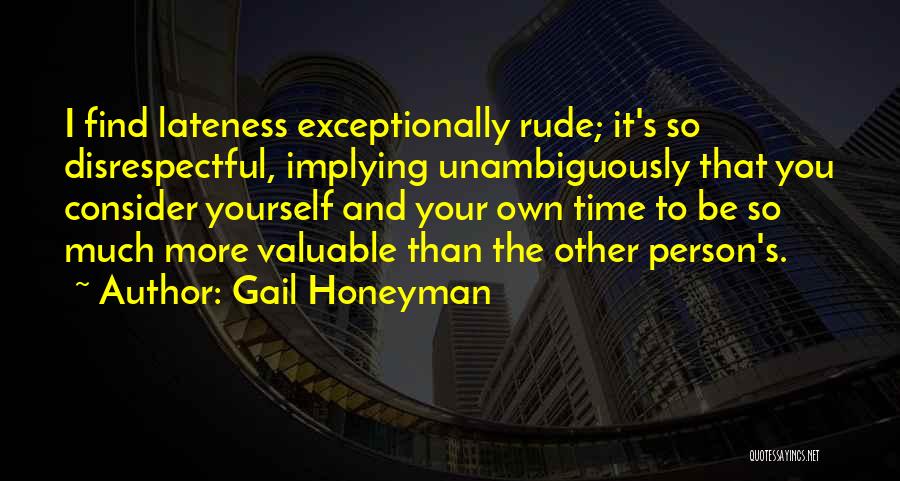 Gail Honeyman Quotes: I Find Lateness Exceptionally Rude; It's So Disrespectful, Implying Unambiguously That You Consider Yourself And Your Own Time To Be