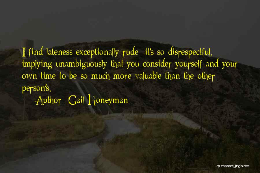 Gail Honeyman Quotes: I Find Lateness Exceptionally Rude; It's So Disrespectful, Implying Unambiguously That You Consider Yourself And Your Own Time To Be