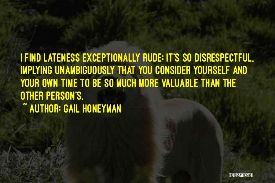 Gail Honeyman Quotes: I Find Lateness Exceptionally Rude; It's So Disrespectful, Implying Unambiguously That You Consider Yourself And Your Own Time To Be