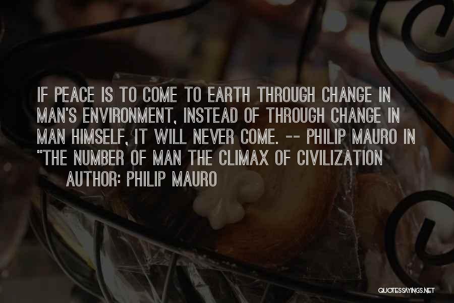 Philip Mauro Quotes: If Peace Is To Come To Earth Through Change In Man's Environment, Instead Of Through Change In Man Himself, It