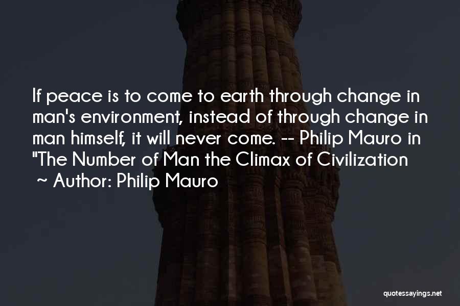 Philip Mauro Quotes: If Peace Is To Come To Earth Through Change In Man's Environment, Instead Of Through Change In Man Himself, It
