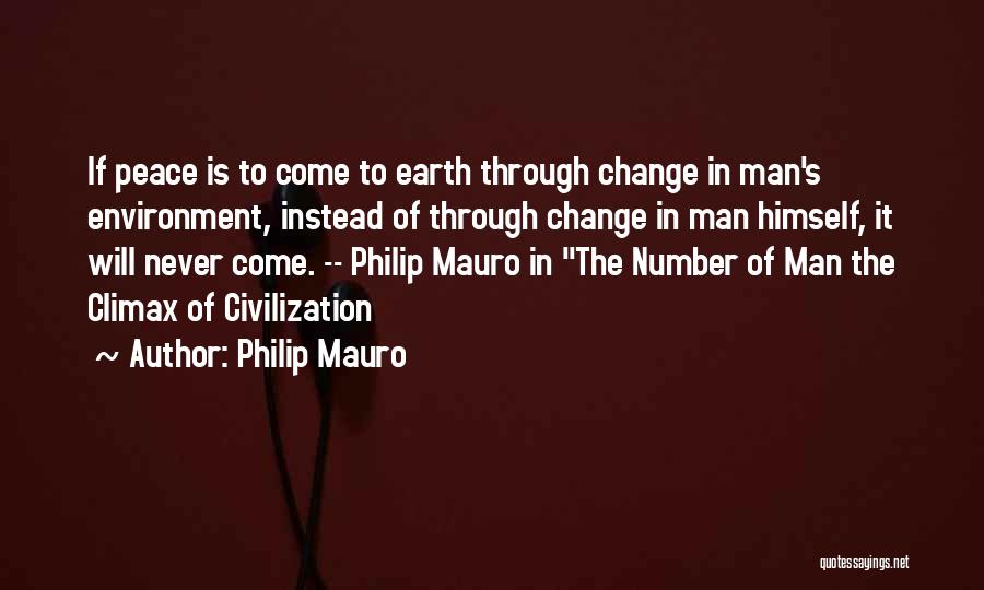 Philip Mauro Quotes: If Peace Is To Come To Earth Through Change In Man's Environment, Instead Of Through Change In Man Himself, It