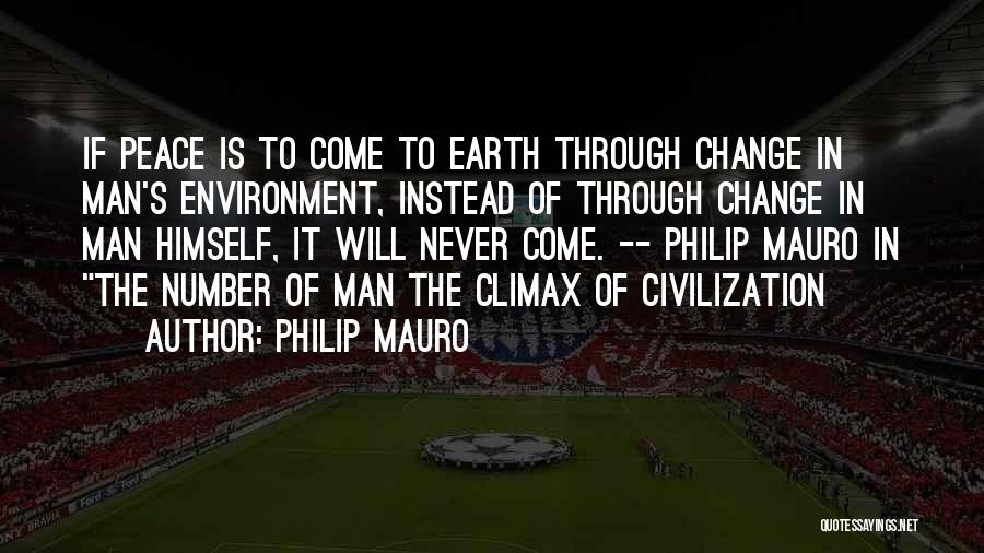 Philip Mauro Quotes: If Peace Is To Come To Earth Through Change In Man's Environment, Instead Of Through Change In Man Himself, It