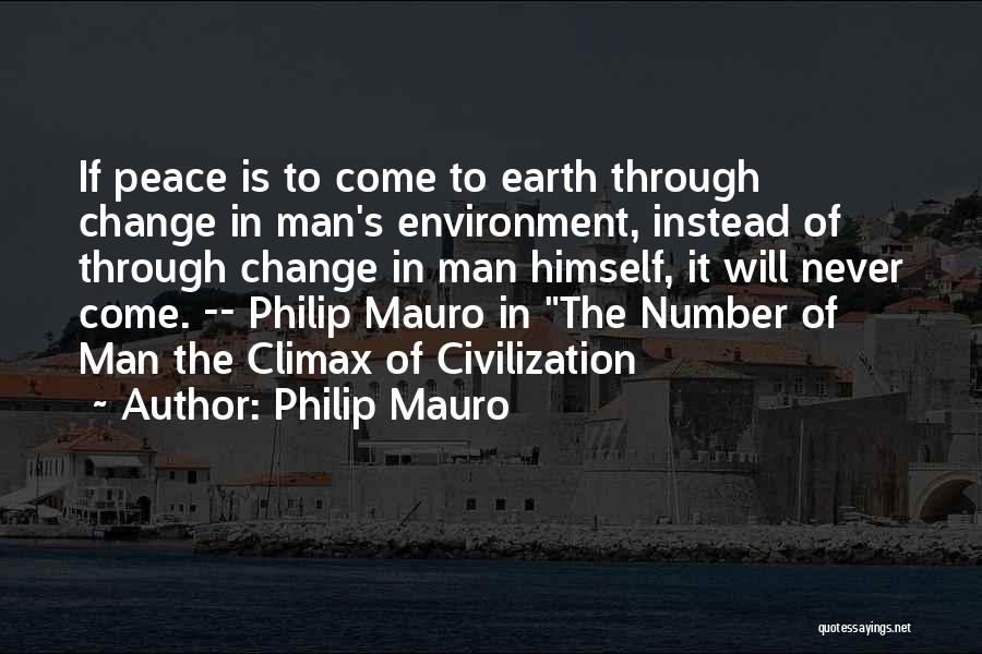 Philip Mauro Quotes: If Peace Is To Come To Earth Through Change In Man's Environment, Instead Of Through Change In Man Himself, It
