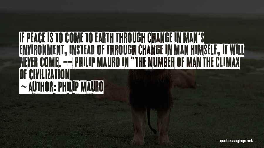 Philip Mauro Quotes: If Peace Is To Come To Earth Through Change In Man's Environment, Instead Of Through Change In Man Himself, It
