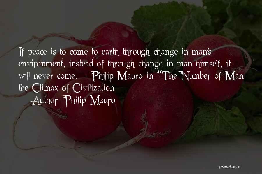Philip Mauro Quotes: If Peace Is To Come To Earth Through Change In Man's Environment, Instead Of Through Change In Man Himself, It