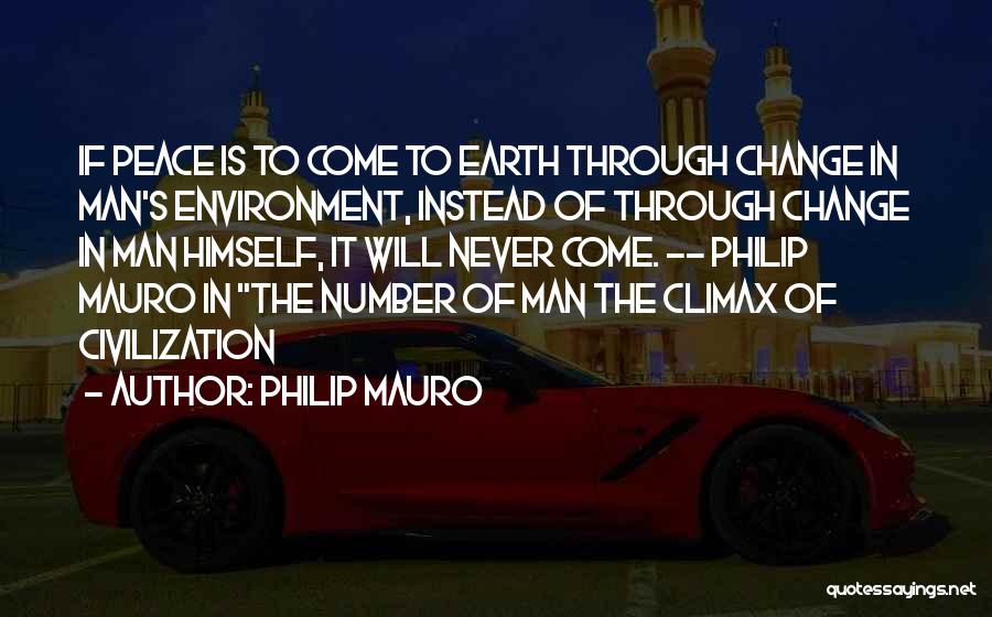 Philip Mauro Quotes: If Peace Is To Come To Earth Through Change In Man's Environment, Instead Of Through Change In Man Himself, It