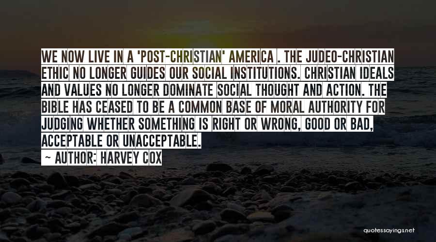 Harvey Cox Quotes: We Now Live In A 'post-christian' America . The Judeo-christian Ethic No Longer Guides Our Social Institutions. Christian Ideals And