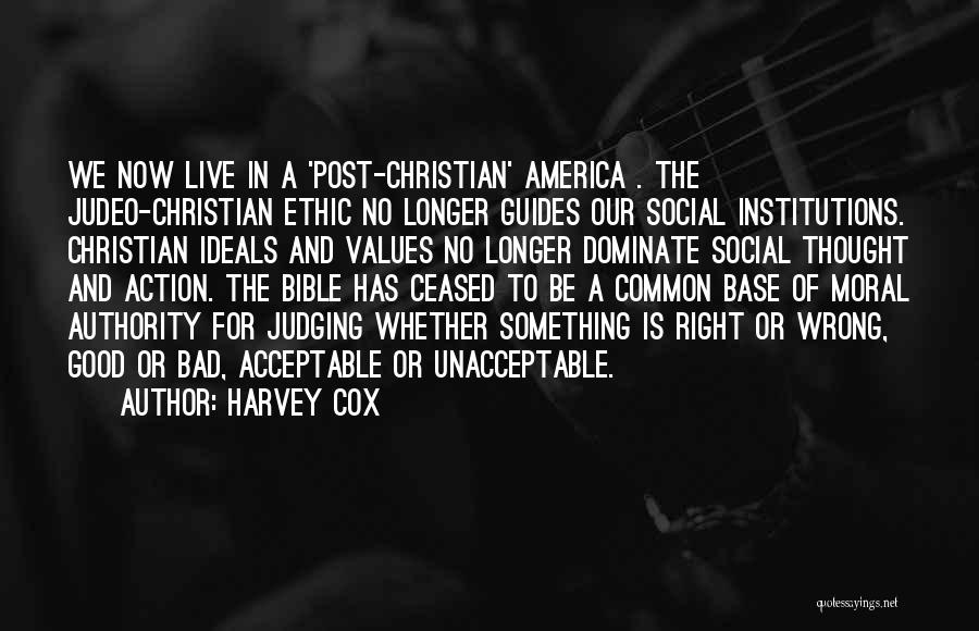 Harvey Cox Quotes: We Now Live In A 'post-christian' America . The Judeo-christian Ethic No Longer Guides Our Social Institutions. Christian Ideals And