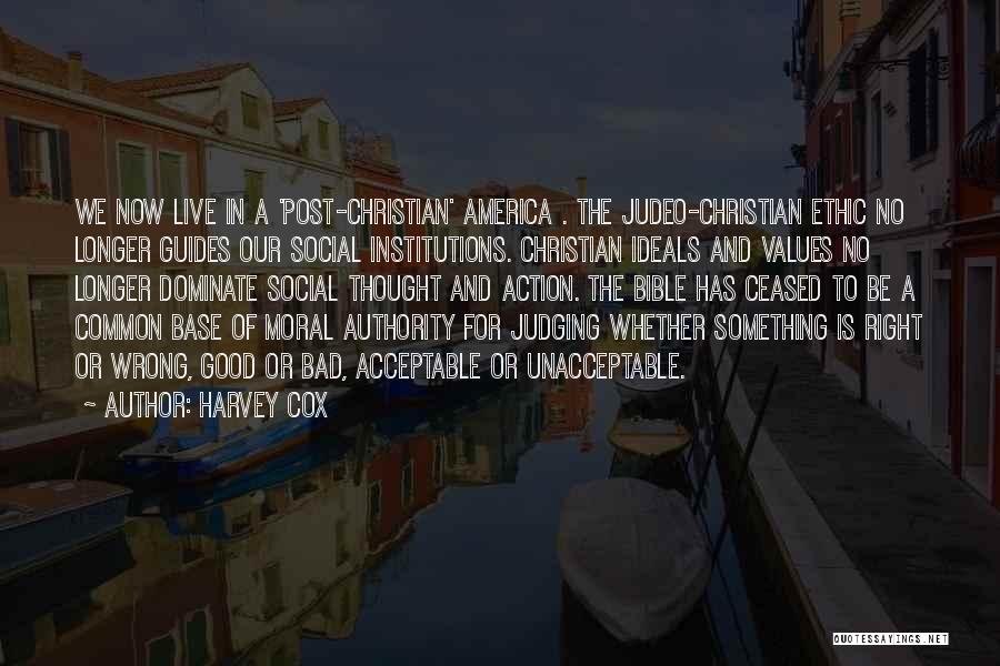 Harvey Cox Quotes: We Now Live In A 'post-christian' America . The Judeo-christian Ethic No Longer Guides Our Social Institutions. Christian Ideals And