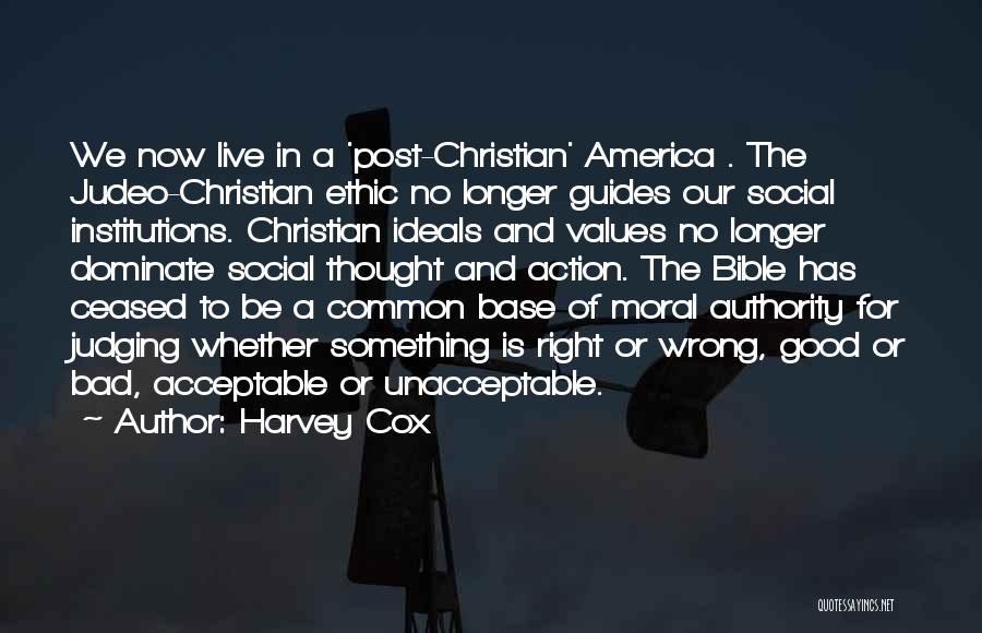 Harvey Cox Quotes: We Now Live In A 'post-christian' America . The Judeo-christian Ethic No Longer Guides Our Social Institutions. Christian Ideals And