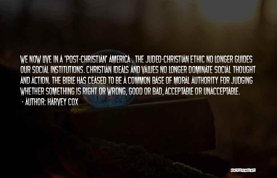 Harvey Cox Quotes: We Now Live In A 'post-christian' America . The Judeo-christian Ethic No Longer Guides Our Social Institutions. Christian Ideals And