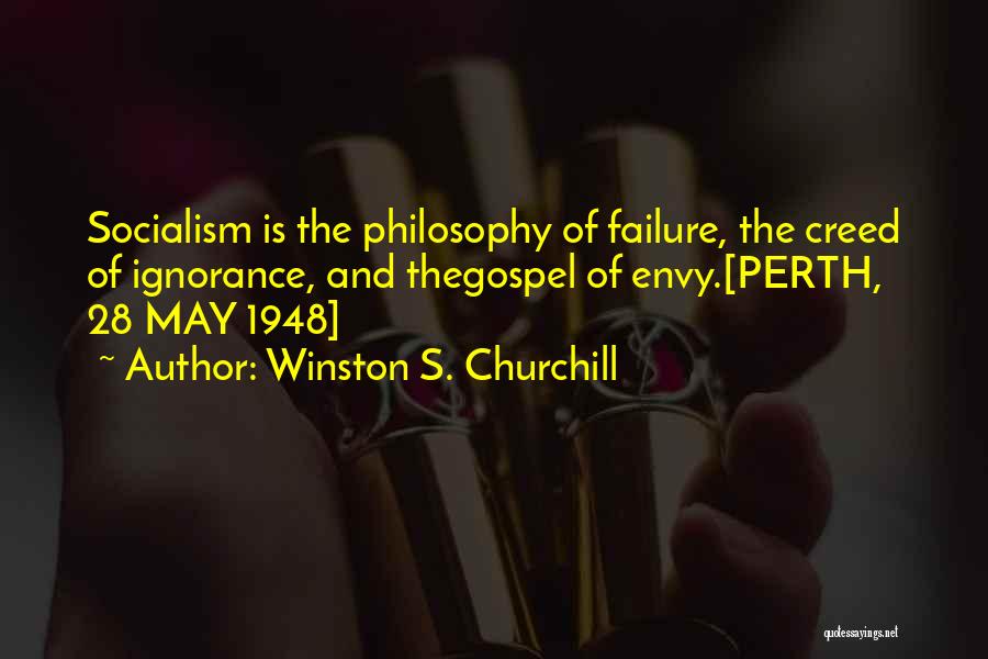 Winston S. Churchill Quotes: Socialism Is The Philosophy Of Failure, The Creed Of Ignorance, And Thegospel Of Envy.[perth, 28 May 1948]