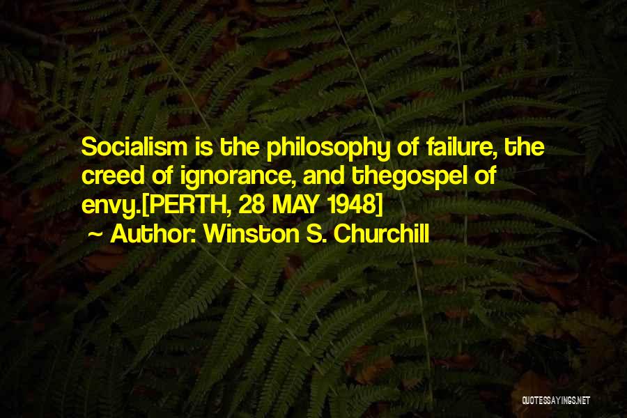 Winston S. Churchill Quotes: Socialism Is The Philosophy Of Failure, The Creed Of Ignorance, And Thegospel Of Envy.[perth, 28 May 1948]