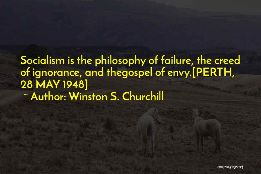 Winston S. Churchill Quotes: Socialism Is The Philosophy Of Failure, The Creed Of Ignorance, And Thegospel Of Envy.[perth, 28 May 1948]