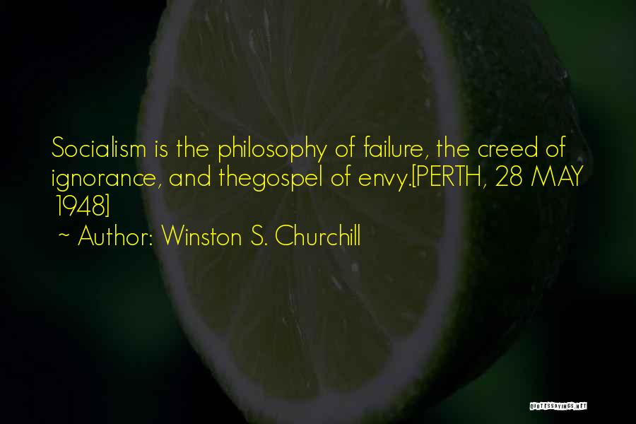 Winston S. Churchill Quotes: Socialism Is The Philosophy Of Failure, The Creed Of Ignorance, And Thegospel Of Envy.[perth, 28 May 1948]