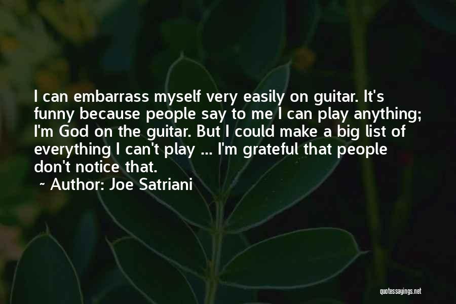 Joe Satriani Quotes: I Can Embarrass Myself Very Easily On Guitar. It's Funny Because People Say To Me I Can Play Anything; I'm