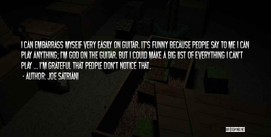 Joe Satriani Quotes: I Can Embarrass Myself Very Easily On Guitar. It's Funny Because People Say To Me I Can Play Anything; I'm