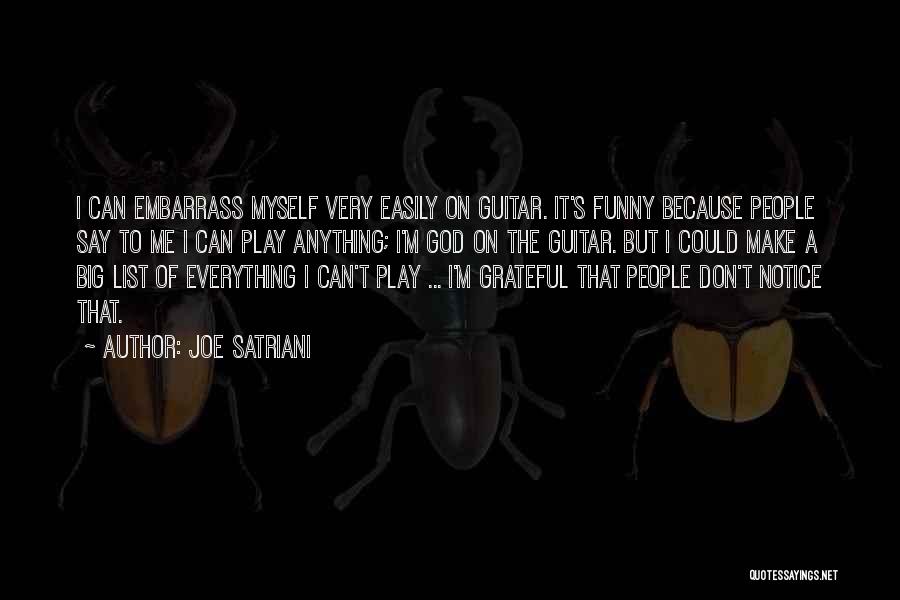 Joe Satriani Quotes: I Can Embarrass Myself Very Easily On Guitar. It's Funny Because People Say To Me I Can Play Anything; I'm