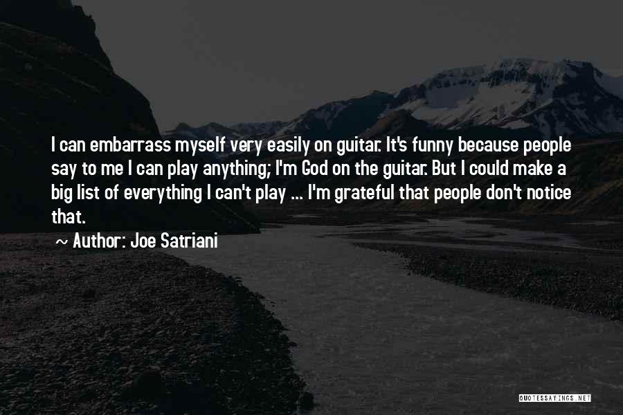 Joe Satriani Quotes: I Can Embarrass Myself Very Easily On Guitar. It's Funny Because People Say To Me I Can Play Anything; I'm