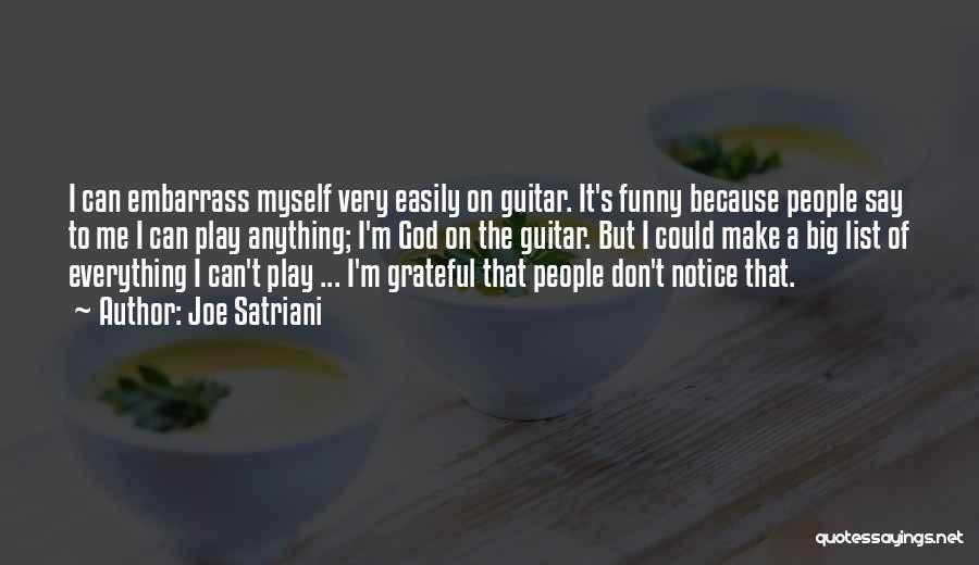 Joe Satriani Quotes: I Can Embarrass Myself Very Easily On Guitar. It's Funny Because People Say To Me I Can Play Anything; I'm