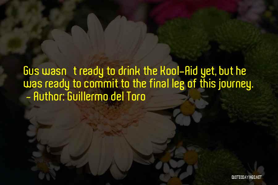 Guillermo Del Toro Quotes: Gus Wasn't Ready To Drink The Kool-aid Yet, But He Was Ready To Commit To The Final Leg Of This