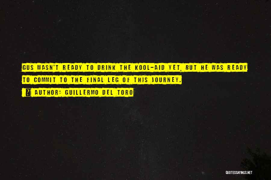 Guillermo Del Toro Quotes: Gus Wasn't Ready To Drink The Kool-aid Yet, But He Was Ready To Commit To The Final Leg Of This