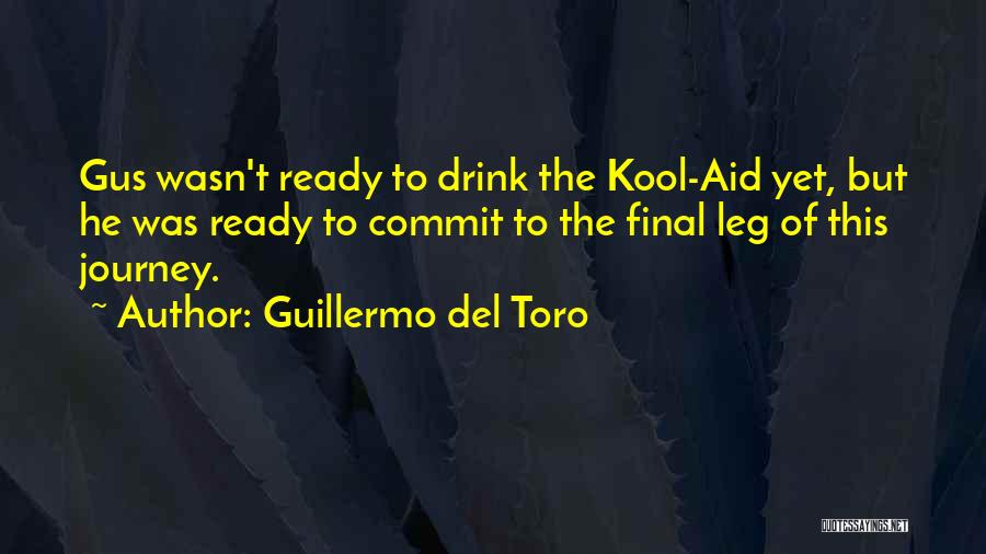 Guillermo Del Toro Quotes: Gus Wasn't Ready To Drink The Kool-aid Yet, But He Was Ready To Commit To The Final Leg Of This