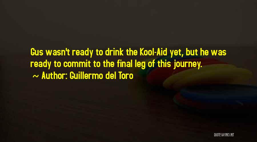 Guillermo Del Toro Quotes: Gus Wasn't Ready To Drink The Kool-aid Yet, But He Was Ready To Commit To The Final Leg Of This