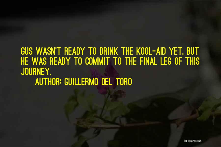 Guillermo Del Toro Quotes: Gus Wasn't Ready To Drink The Kool-aid Yet, But He Was Ready To Commit To The Final Leg Of This