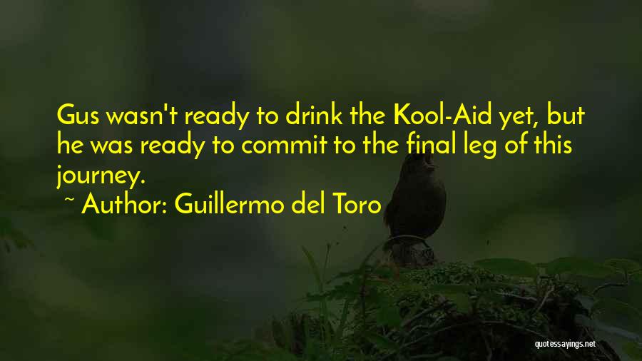 Guillermo Del Toro Quotes: Gus Wasn't Ready To Drink The Kool-aid Yet, But He Was Ready To Commit To The Final Leg Of This