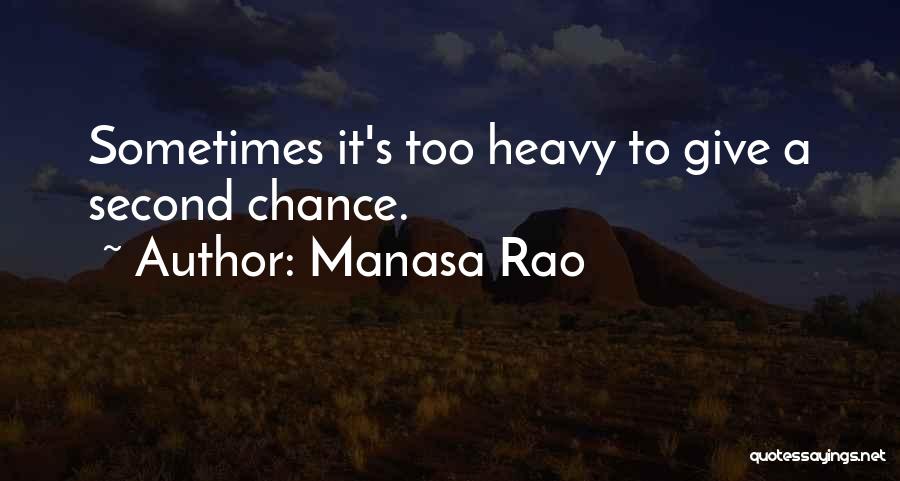 Manasa Rao Quotes: Sometimes It's Too Heavy To Give A Second Chance.