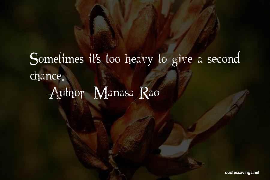 Manasa Rao Quotes: Sometimes It's Too Heavy To Give A Second Chance.