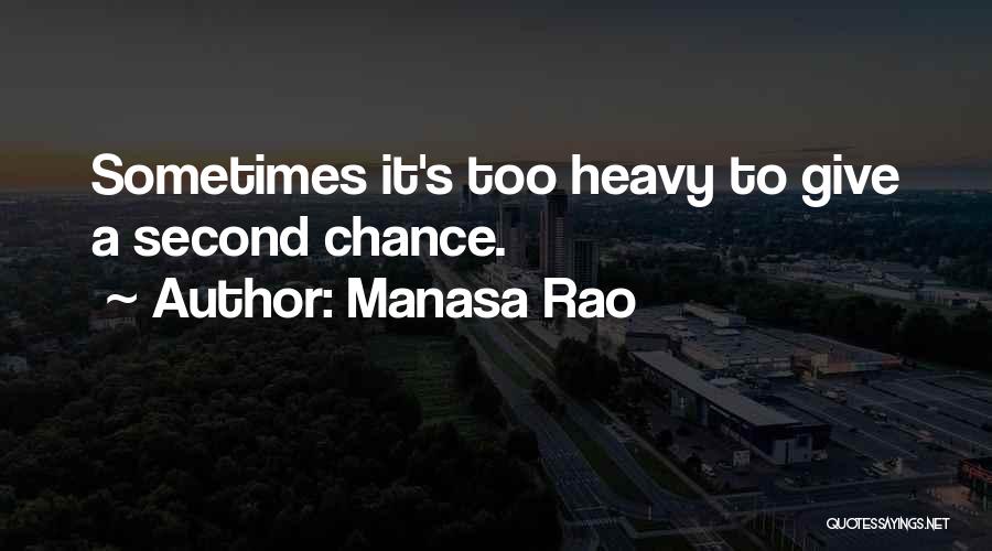 Manasa Rao Quotes: Sometimes It's Too Heavy To Give A Second Chance.