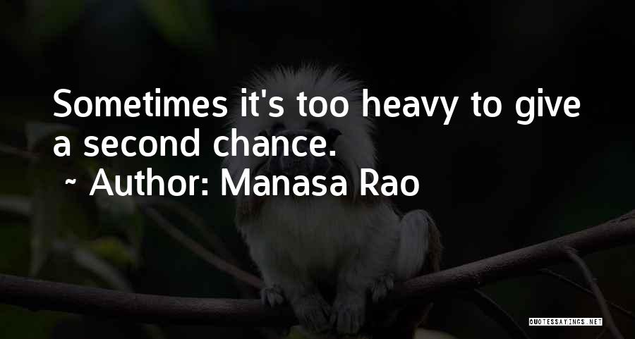 Manasa Rao Quotes: Sometimes It's Too Heavy To Give A Second Chance.