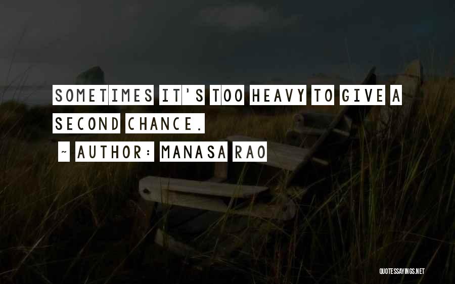 Manasa Rao Quotes: Sometimes It's Too Heavy To Give A Second Chance.