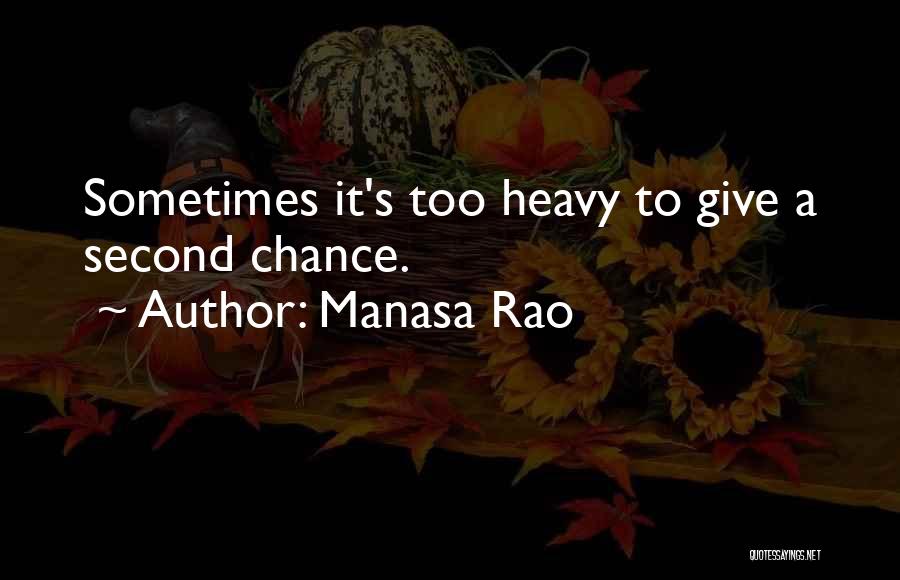Manasa Rao Quotes: Sometimes It's Too Heavy To Give A Second Chance.