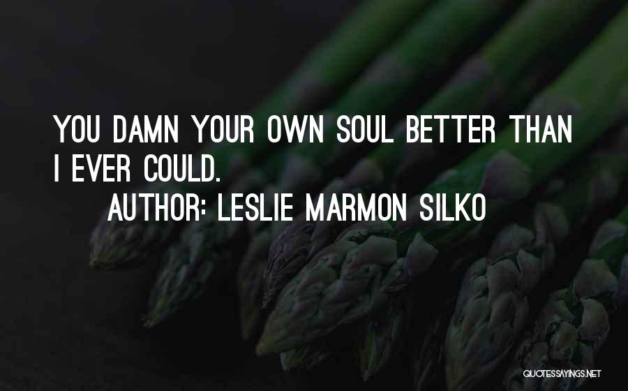 Leslie Marmon Silko Quotes: You Damn Your Own Soul Better Than I Ever Could.