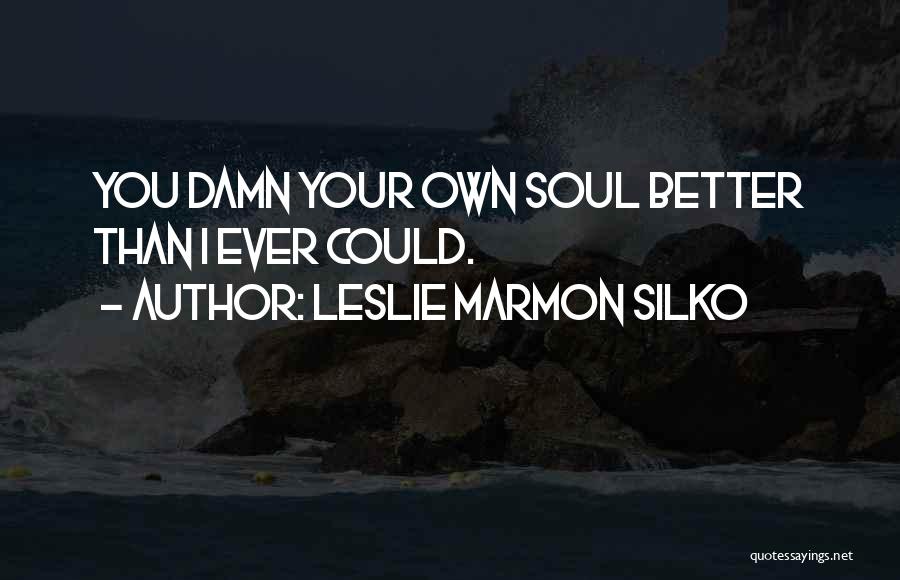 Leslie Marmon Silko Quotes: You Damn Your Own Soul Better Than I Ever Could.