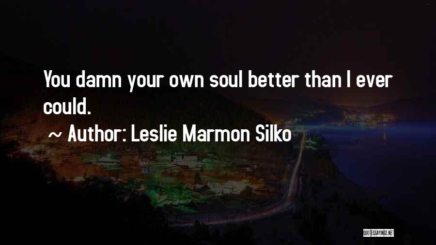 Leslie Marmon Silko Quotes: You Damn Your Own Soul Better Than I Ever Could.