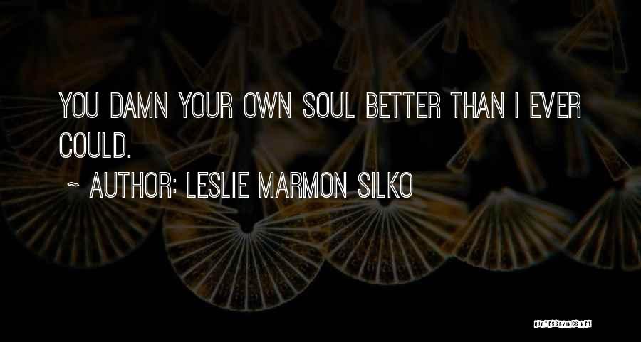Leslie Marmon Silko Quotes: You Damn Your Own Soul Better Than I Ever Could.
