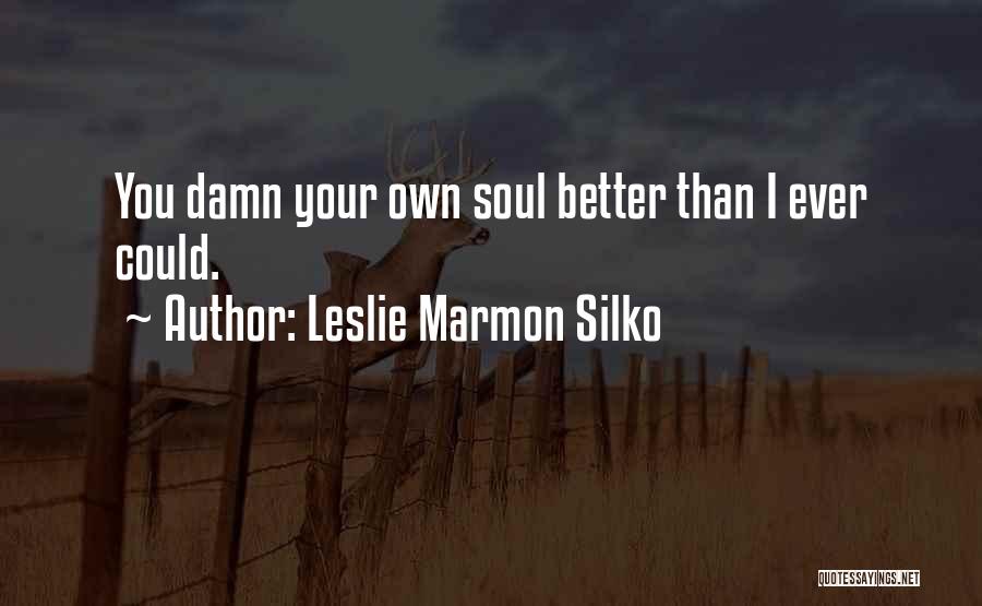 Leslie Marmon Silko Quotes: You Damn Your Own Soul Better Than I Ever Could.