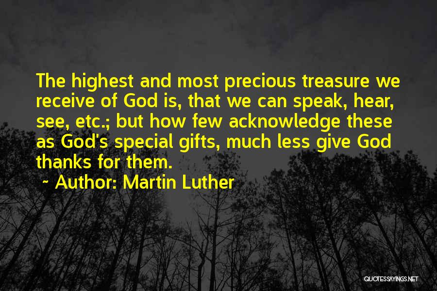 Martin Luther Quotes: The Highest And Most Precious Treasure We Receive Of God Is, That We Can Speak, Hear, See, Etc.; But How