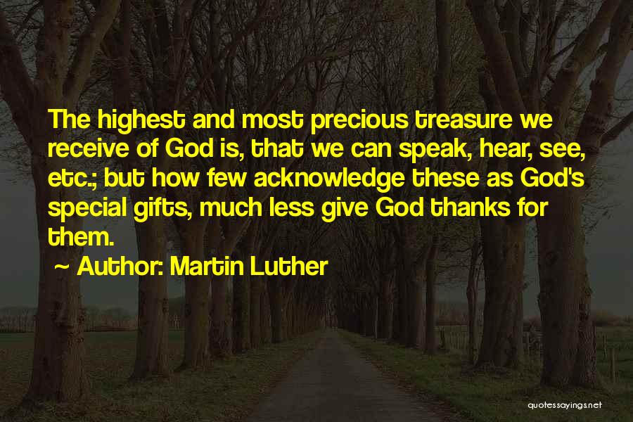 Martin Luther Quotes: The Highest And Most Precious Treasure We Receive Of God Is, That We Can Speak, Hear, See, Etc.; But How