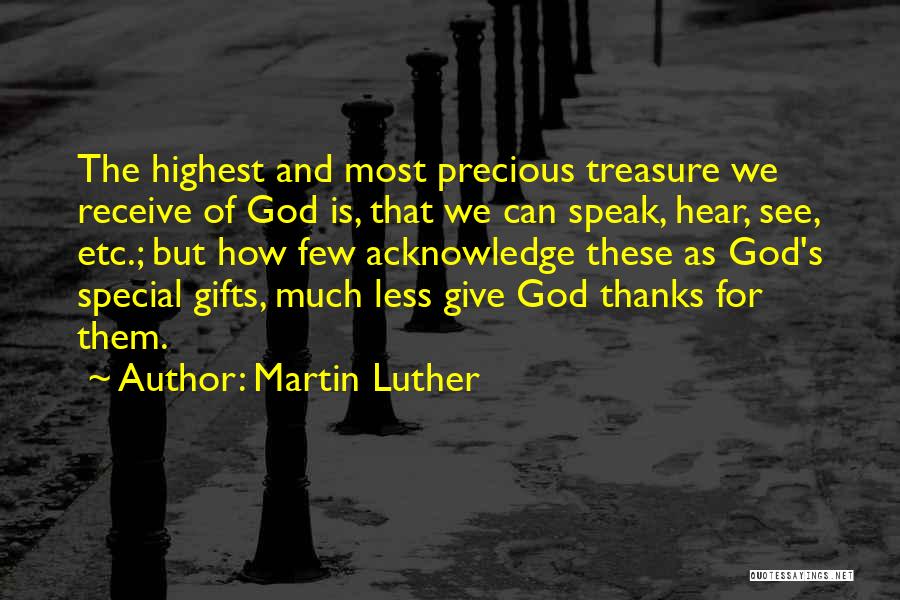 Martin Luther Quotes: The Highest And Most Precious Treasure We Receive Of God Is, That We Can Speak, Hear, See, Etc.; But How